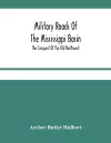 Military Roads Of The Mississippi Basin; The Conquest Of The Old Northwest cover