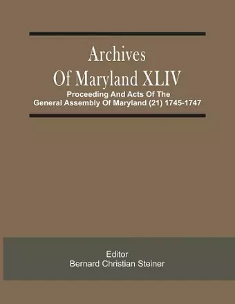 Archives Of Maryland XLIV; Proceeding And Acts Of The General Assembly Of Maryland (21) 1745-1747 cover