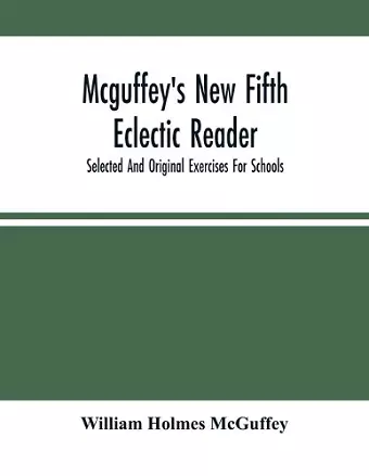 Mcguffey'S New Fifth Eclectic Reader; Selected And Original Exercises For Schools cover