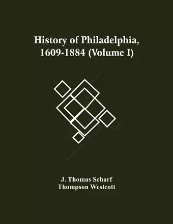 History Of Philadelphia, 1609-1884 (Volume I) cover