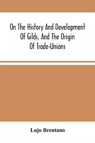 On The History And Development Of Gilds, And The Origin Of Trade-Unions cover