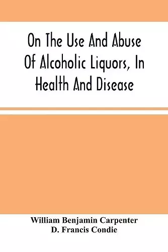 On The Use And Abuse Of Alcoholic Liquors, In Health And Disease cover