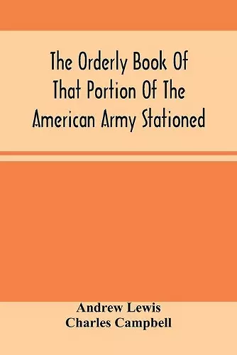 The Orderly Book Of That Portion Of The American Army Stationed At Or Near Williamsburg, Va., Under The Command Of General Andrew Lewis, From March 18Th, 1776, To August 28Th, 1776 cover