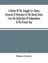 A History Of The Struggle For Slavery Extension Or Restriction In The United States, From The Declaration Of Independence To The Present Day. Mainly Compiled And Condensed From The Journals Of Congress And Other Official Records, And Showing The Vote B... cover