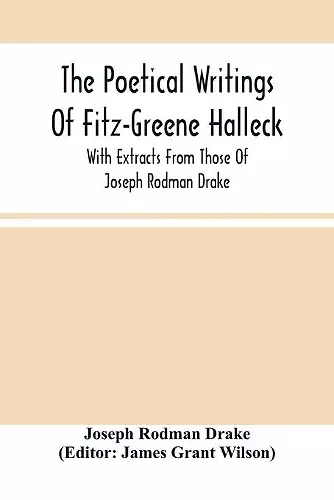 The Poetical Writings Of Fitz-Greene Halleck, With Extracts From Those Of Joseph Rodman Drake cover