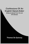 Confessions Of An English Opium-Eater; Being An Extract From The Life Of A Scholar cover