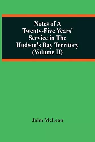 Notes Of A Twenty-Five Years' Service In The Hudson'S Bay Territory (Volume Ii) cover