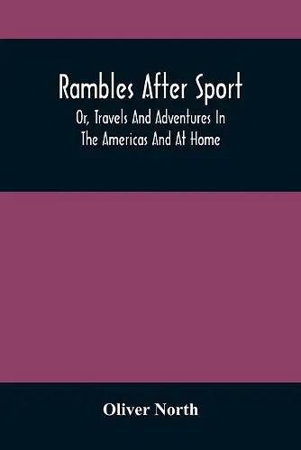 Rambles After Sport; Or, Travels And Adventures In The Americas And At Home cover