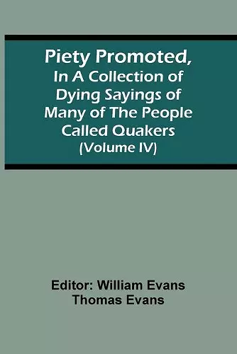 Piety Promoted, In A Collection Of Dying Sayings Of Many Of The People Called Quakers (Volume Iv) cover