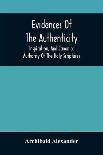 Evidences Of The Authenticity, Inspiration, And Canonical Authority Of The Holy Scriptures cover