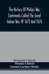 The History Of Philip'S War, Commonly Called The Great Indian War, Of 1675 And 1676. Also, Of The French And Indian Wars At The Eastward, In 1689, 1690, 1692, 1696, And 1704 cover