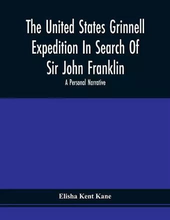 The United States Grinnell Expedition In Search Of Sir John Franklin; A Personal Narrative cover