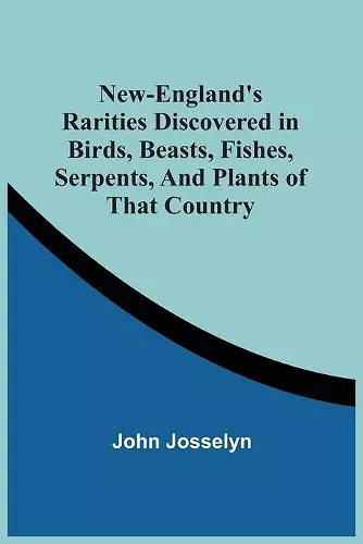 New-England'S Rarities Discovered In Birds, Beasts, Fishes, Serpents, And Plants Of That Country cover