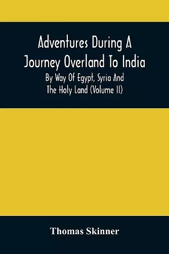 Adventures During A Journey Overland To India, By Way Of Egypt, Syria And The Holy Land (Volume Ii) cover