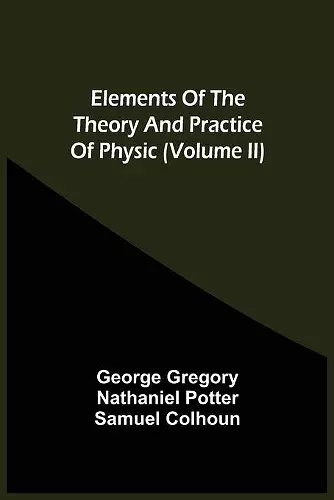 Elements Of The Theory And Practice Of Physic (Volume Ii) cover