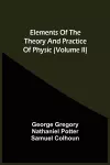 Elements Of The Theory And Practice Of Physic (Volume Ii) cover