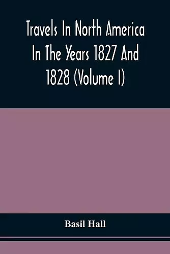 Travels In North America In The Years 1827 And 1828 (Volume I) cover