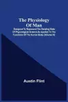 The Physiology Of Man; Designed To Represent The Existing State Of Physiological Science As Applied To The Functions Of The Human Body (Volume Iii) cover