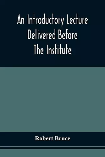 An Introductory Lecture Delivered Before The Institute Of Arts And Sciences, Pittsburgh, On The 20Th December, 1836 cover