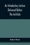 An Introductory Lecture Delivered Before The Institute Of Arts And Sciences, Pittsburgh, On The 20Th December, 1836 cover