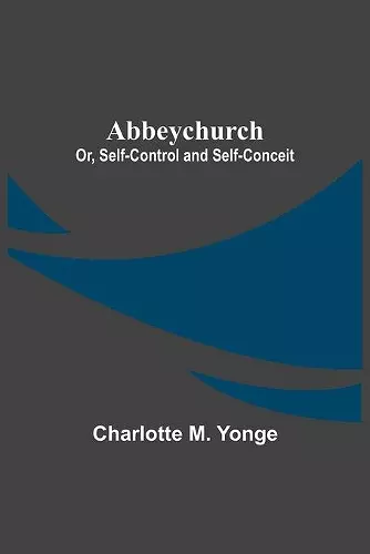 Abbeychurch; Or, Self-Control and Self-Conceit cover