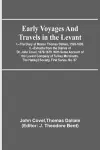 Early Voyages and Travels in the Levant; I.--The Diary of Master Thomas Dallam, 1599-1600. II.--Extracts from the Diaries of Dr. John Covel, 1670-1679. With Some Account of the Levant Company of Turkey Merchants. The Hakluyt Society, First Series, No... cover