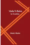 `Abdu'l-Bahá in London cover