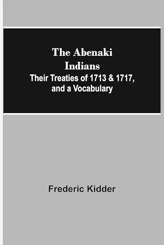 The Abenaki Indians; Their Treaties of 1713 & 1717, and a Vocabulary cover