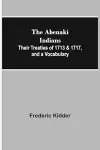 The Abenaki Indians; Their Treaties of 1713 & 1717, and a Vocabulary cover