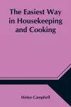 The Easiest Way in Housekeeping and Cooking; Adapted to Domestic Use or Study in Classes cover