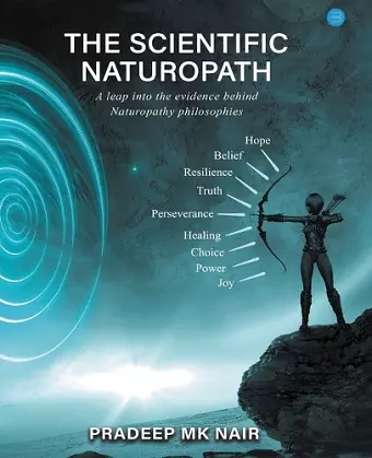 The scientific Naturopath A leap into the evidence behind naturopathy philosophies cover