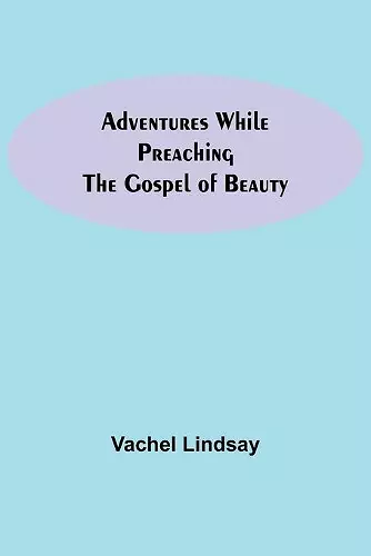 Adventures While Preaching The Gospel Of Beauty cover