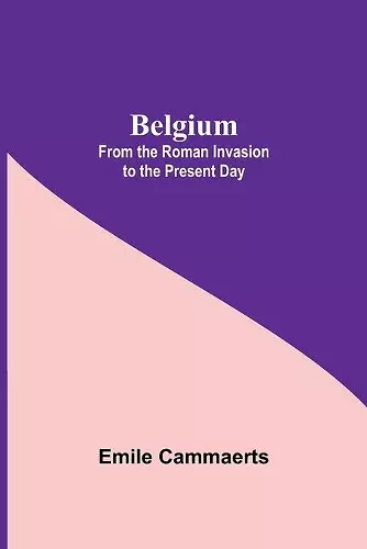 Belgium; From The Roman Invasion To The Present Day cover