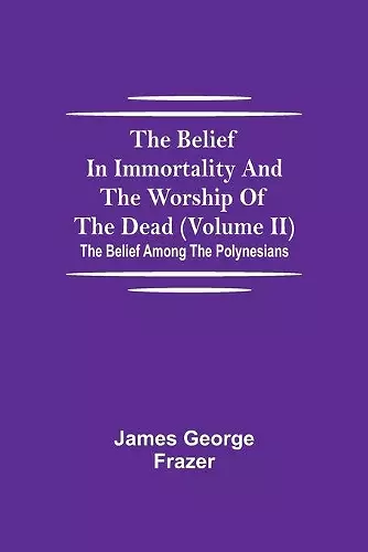 The Belief In Immortality And The Worship Of The Dead (Volume II); The Belief Among The Polynesians cover