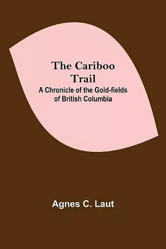 The Cariboo Trail; A Chronicle Of The Gold-Fields Of British Columbia cover