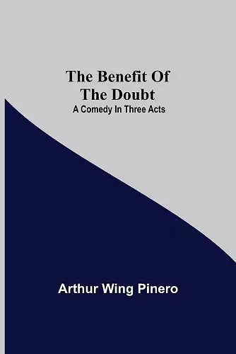 The Benefit Of The Doubt; A Comedy In Three Acts cover
