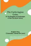 The Carlovingian Coins; Or The Daughters Of Charlemagne. A Tale Of The Ninth Century cover