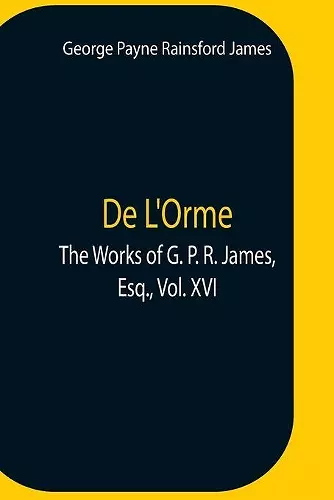 De L'Orme.The Works Of G. P. R. James, Esq., Vol. Xvi cover