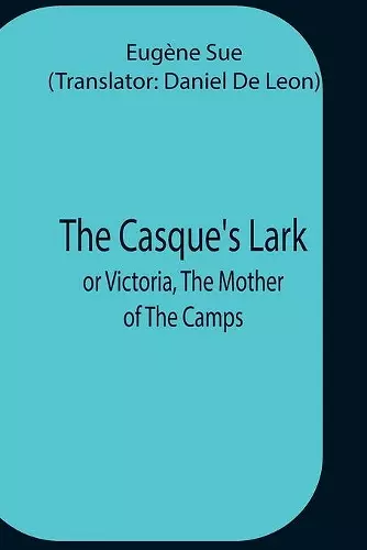 The Casque'S Lark; Or Victoria, The Mother Of The Camps cover