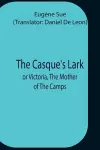 The Casque'S Lark; Or Victoria, The Mother Of The Camps cover