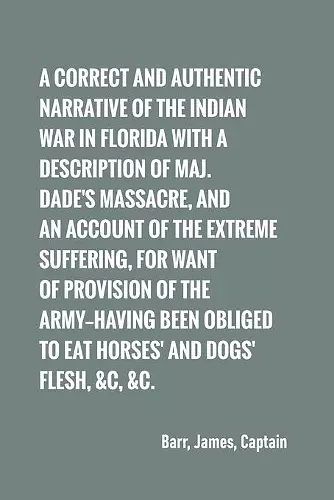A correct and authentic narrative of the Indian war in Florida with a description of Maj. Dade's massacre, and an account of the extreme suffering, cover