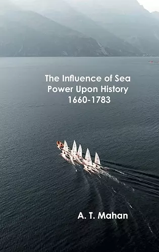 The Influence of Sea Power Upon History, 1660-1783 cover