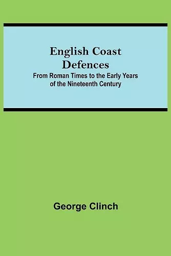 English Coast Defences; From Roman Times To The Early Years Of The Nineteenth Century cover