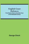 English Coast Defences; From Roman Times To The Early Years Of The Nineteenth Century cover