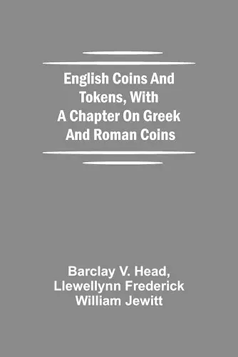 English Coins And Tokens, With A Chapter On Greek And Roman Coins cover