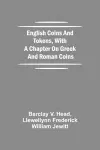 English Coins And Tokens, With A Chapter On Greek And Roman Coins cover