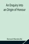 An Enquiry into an Origin of Honour; and the Usefulness of Christianity in War cover