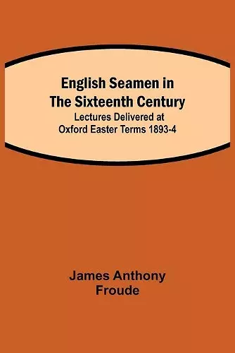 English Seamen in the Sixteenth Century; Lectures Delivered at Oxford Easter Terms 1893-4 cover