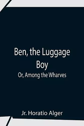 Ben, The Luggage Boy; Or, Among The Wharves cover