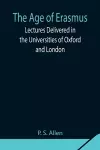 The Age of Erasmus; Lectures Delivered in the Universities of Oxford and London cover